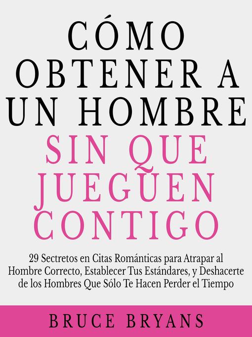 Title details for Cómo Obtener a un Hombre sin Que Jueguen Contigo by Bruce Bryans - Available